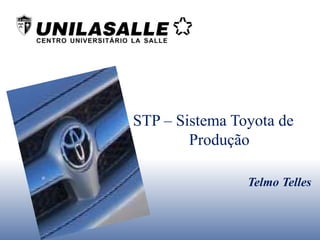 STP – Sistema Toyota de
Produção
Telmo Telles
 