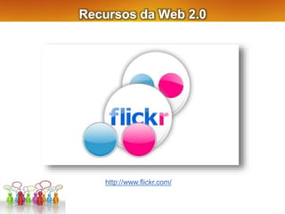 Recursos da Web 2.0
http://www.flickr.com/
 