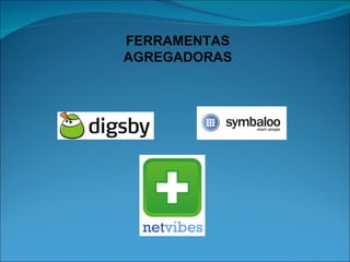 FERRAMENTAS AGREGADORAS 