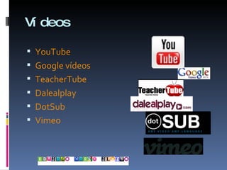 Vídeos YouTube Google vídeos TeacherTube Dalealplay DotSub Vimeo 
