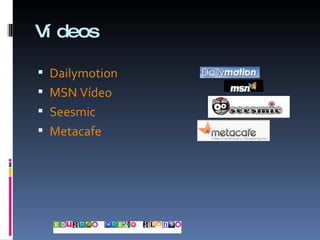Vídeos Dailymotion MSN Vídeo Seesmic Metacafe 