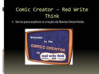 Comic Creator – Red Write
Think
 Serve para explorar a criação da Banda Desenhada.
 