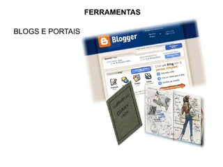BLOGS E PORTAIS
FERRAMENTAS
 