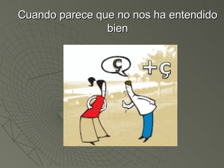 Cuando parece que no nos ha entendido bien 