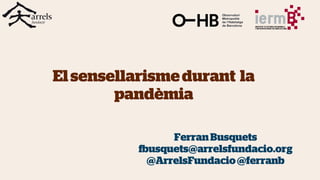 FerranBusquets
fbusquets@arrelsfundacio.org
@ArrelsFundacio@ferranb
Elsensellarismedurant la
pandèmia
 