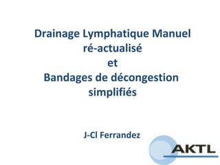Drainage Lymphatique Manuel  ré-actualisé  et Bandages de décongestion  simplifiés J-Cl Ferrandez  