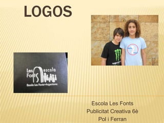 LOGOS




         Escola Les Fonts
        Publicitat Creativa 6è
             Pol i Ferran
 