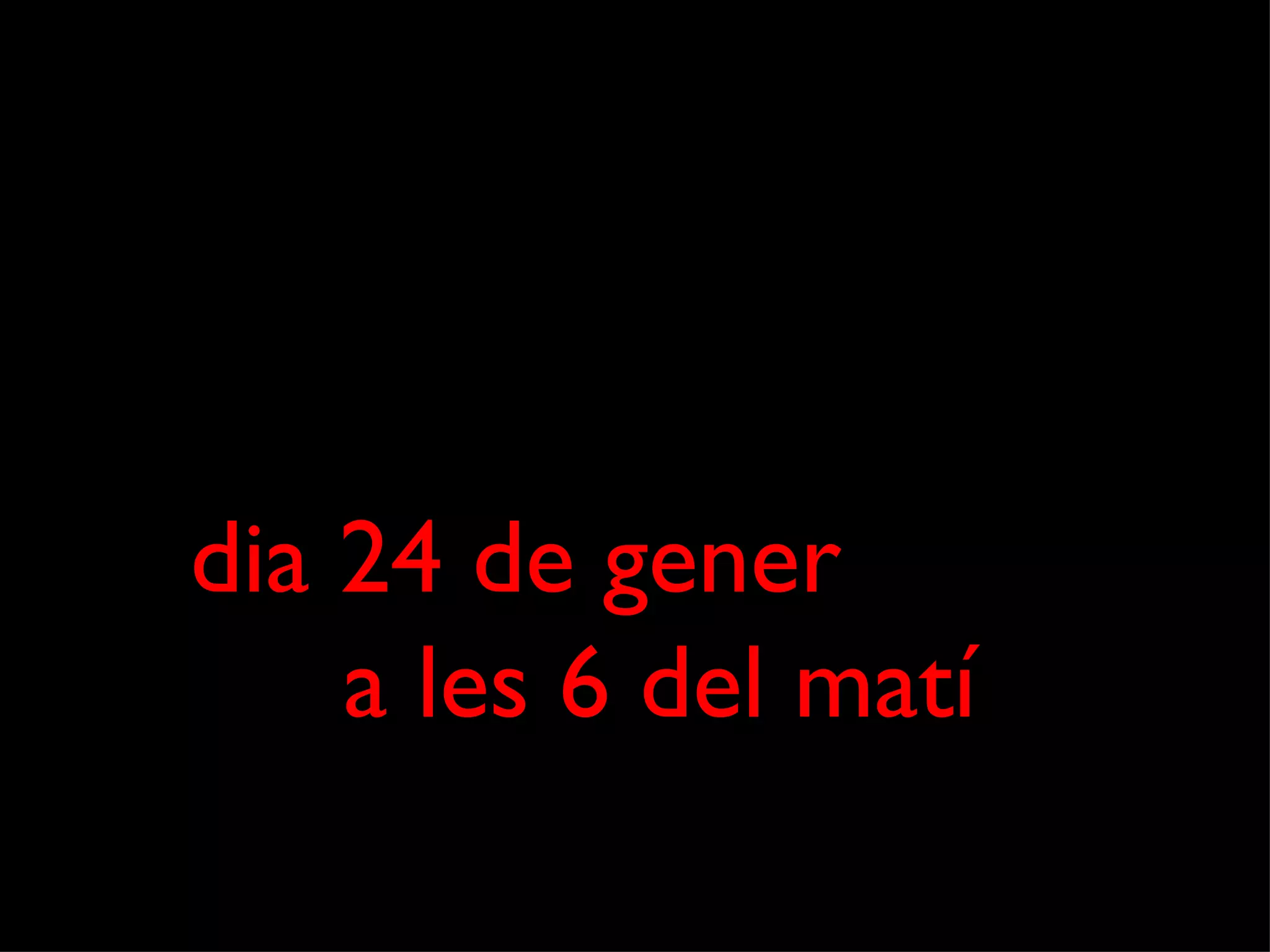 dia 24 de gener  a les 6 del matí 