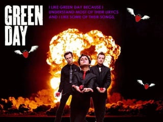 I likegreendaybecAusei understand most of theirlirycs and i likesome of theirsongs.