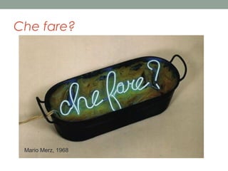 Che fare?

Mario Merz, 1968

 
