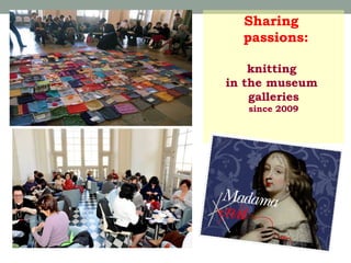 Sharing
passions:
knitting
in the museum
galleries
since 2009

 
