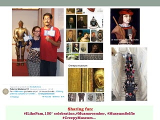 Sharing fun:
#ILikePam,150° celebration,#Musmovember, #MuseumSelfie
#CreepyMuseum…

 