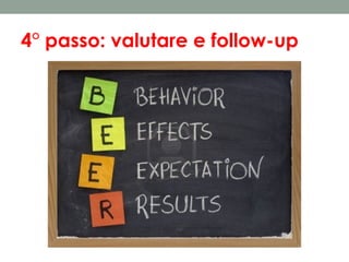 4° passo: valutare e follow-up

 