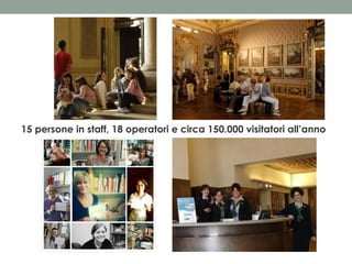 15 persone in staff, 18 operatori e circa 150.000 visitatori all’anno

 