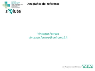 Vincenza Ferrara
vincenza.ferrara@uniroma1.it
Anagrafica del referente
con il supporto incondizionato di
 