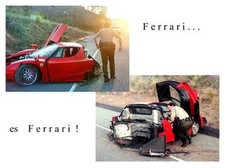 F e r r a r i . . .
es F e r r a r i !
 