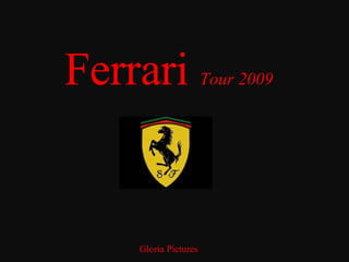 Ferrari  Tour 2009 Gloria Pictures 