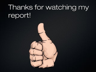 Thanks for watching myThanks for watching my
report!report!
 