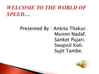 Presented By : Ankita Thakur.
               Munmi Nadaf.
               Sanket Pujari.
               Swapnil Koli.
               Sujit Tambe.
 