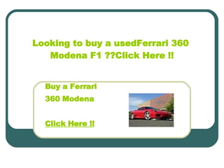 Looking to buy a usedFerrari 360  Modena  F1 ??Click Here !! Buy a Ferrari  360  Modena Click Here !! 
