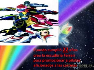 Cuando cumplió 22 años
creo la escudería Ferrari
para promocionar a pilotos
aficionados a las carreras
 