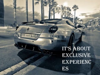 it‟s about
exclusive
experienc
es
 