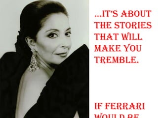 …it‟s about
the stories
that will
make you
tremble.
If Ferrari
 