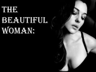 THE
beautiful
woman:
 