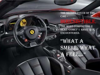 The second touch of the
car –
irresistible.
The most comforting 2
seat „comet‟ i have eve
encountered.
“what a
smell, what
a feel…”
 