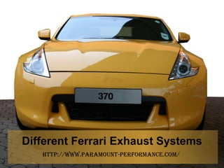 Different Ferrari Exhaust Systems
http://www.paramount-performance.com/
 
