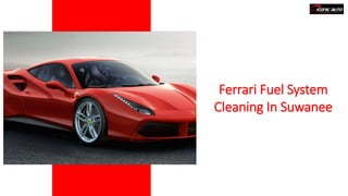 Ferrari Fuel System
Cleaning In Suwanee
 