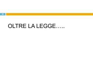 38




     OLTRE LA LEGGE…..
 