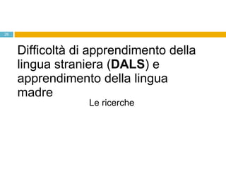 Difficoltà di apprendimento della lingua straniera ( DALS ) e apprendimento della lingua madre Le ricerche  
