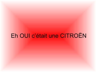 Eh OUI c’était une CITROËN
 