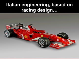 Italian engineering, based on racing design…