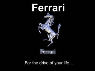 Ferrari For the drive of your life… 