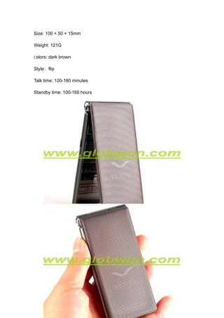 Size: 100 × 50 × 15mm

Weight: 121G

Colors: dark brown

Style: flip

Talk time: 120-180 minutes

Standby time: 100-160 hours
 