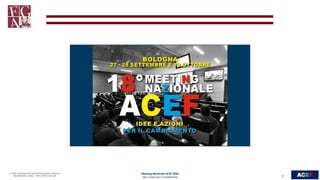 ACEF© ACEF Associazione Culturale Economia e Finanza
Riproduzione vietata - Tutti i diritti riservati 1
Meeting Nazionale ACEF 2018
Idee e Azioni per il Cambiamento
 