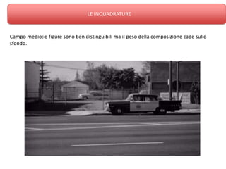 LE INQUADRATURE



Campo medio:le figure sono ben distinguibili ma il peso della composizione cade sullo
sfondo.
 