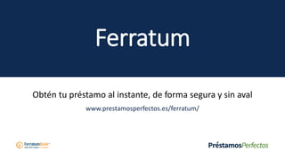 Ferratum
Obtén tu préstamo al instante, de forma segura y sin aval
www.prestamosperfectos.es/ferratum/
 