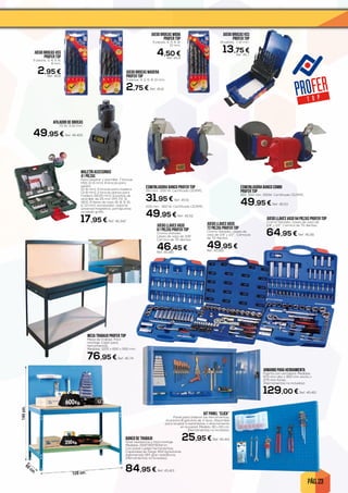 PÁG. 23
JUEGO LLAVES VASO
61 PIEZAS PROFER TOP
Cromo-Vanadio.
Llaves de vaso de 3/8”.
Carraca de 72 dientes.
46,45 €Ref. 45.180
JUEGO LLAVES VASO
72 PIEZAS PROFER TOP
Cromo-Vanadio. Llaves de
vaso de 1/4” y 1/2”. Carracas
de 72 dientes.
49,95 €Ref. 45.182
JUEGO BROCAS HSS
PROFER TOP
5 piezas. 3, 4, 5, 6,
8 mm.
2,95 €Ref. 45.6
JUEGO BROCAS MADERA
PROFER TOP
5 piezas. 4, 5, 6, 8, 10 mm.
2,75 € Ref. 45.8
JUEGO BROCAS WIDIA
PROFER TOP
5 piezas. 4, 5, 6, 8,
10 mm.
4,50 €Ref. 45.9
JUEGO LLAVES VASO 94 PIEZAS PROFER TOP
Cromo-Vanadio. Llaves de vaso de
1/4” y 1/2”. Carraca de 72 dientes.
64,95 € Ref. 45.181
ESMERILADORA BANCO PROFER TOP
150 mm. 250 W. Certificado CE/EMC.
31,95 € Ref. 45.51
200 mm. 350 W. Certificado CE/EMC.
49,95 € Ref. 45.52
ESMERILADORA BANCO COMBI
PROFER TOP
150- 200 mm. 300W. Certificado CE/EMC.
49,95 € Ref. 45.53
JUEGO BROCAS HSS
PROFER TOP
19 piezas. 1-10 mm.
13,75 €Ref. 45.7
AFILADOR DE BROCAS
70 W. 3-10 mm.
49,95 € Ref. 45.405
MALETÍN ACCESORIOS
41 PIEZAS
Para taladrar y atornillar: 7 brocas
HSS (2-6 mm), 6 brocas para
piedra
(5-8 mm), 5 brocas para madera
(3-8 mm), 2 brocas planas para
madera (16,20 mm), 11 puntas de
atornillar de 25 mm (PH, PZ, Sl,
HEX), 6 llaves de vaso (6, 8, 9, 10,
11, 13 mm), escareador, soporte
universal magnético, portapuntas
acodado gratis.
17,95 € Ref. 45.342
MESA TRABAJO profer top
Mesa de trabajo. Fácil
montaje. Cajón para
herramientas.
Medidas: 1200 x 650 x 930 mm.
76,95 € Ref. 45.74
BANCO DE TRABAJO
Gran resistencia y fácil montaje.
Medidas: 1500*900*600mm.
Con panel cuelga-herramientas.
Capacidad de carga: 600 kg/estante.
Aglomerado DM: gran resistencia.
(Herramientas no incluidas).
84,95 € Ref. 45.413
ARMARIO PARA HERRAMIENTA
Puerta con cerradura. Medidas
675 mm alto x 900 mm ancho x
275 mm fondo.
(Herramientas no incluidas).
129,00 € Ref. 45.415
KIT PANEL “CLICK”
Panel para ordenar las herramientas,
incorpora 8 ganchos de 3 tipos. Disponible
para acoplar a estanterías o directamente
en la pared. Medida: 90 x 60 cm.
(Herramientas no incluidas).
25,95 € Ref. 45.414
 