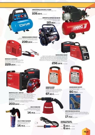 PÁG. 27
CARGADOR NOVACAR 16A SOLTER
Para baterías de 12/24V.
2 velocidades de carga: 2,5 y 8A. Para
baterías de 20 a 150Ah.
90,75 € Ref. 45.575
COMPRESOR POLE POSITION RF2 RED LINE ABAC
Compresor coaxial 2 hp 24 litros ABAC RED LINE. Con
aceite. Aire aspirado 220 l/min – 8 bar.
Monofásico 230 V.
110,95 € Ref. 45.196
CARGADOR DE BATERÍA
NOVACAR 10A SOLTER
Cargador automático, de sólo 2,65 Kg.
de peso. Para baterías de hasta 120 Ah.
Capacidad de carga efectiva de 8 A.
Para baterías de gel y líquidas.
67,80 € Ref. 45.574
SOPLETE MULTIUSOS PIEZO SUPER EGO
Resistente y manejable. Fácil montaje. Encendido piezo
eléctrico. Funciona con cartucho universal de 230 gramos
But/prop (no incluido). Soplete capilar, puede trabajar en
posición invertida.
17,73 € Ref. 45.590
INVERTER COTT 135 ECO SOLTER
Intensidad Soldadura: 125 Amp. Peso: 3,5 Kg.
Inverter para la soldadura de electrodos de
2 - 2,5 y hasta 3,25 mm. Válida para
generador. Se suministra con conjunto pinzas.
229,00 € Ref. 45.573
SOLDADOR ELÉCTRICO PUNTA
INTERCAMBIABLE PROFER TOP
Punta curva y recta. Con rollito de estaño.
40 W. 5,95 € Ref. 45.189
60 W. 6,95 € Ref. 45.190
SOPLETE TYPHOON 716LKP BUTSIR
Soplete para cartucho B-250.
Encendido piezoeléctrico. Con
gatillo para facilitar el uso.
14,75 € Ref. 45.344
SOPLETE TECHNIC BUTSIR
Soplete portátil a cartucho de
perforación y económico de gran
fiabilidad y muy ligero. Encendido piezo
eléctrico.
14,75 € Ref. 45.345
INVERTER PLUS 120 B E + CARETA ASX
Equipos de soldadura Inverter para servicio ligero y medio.
Intensidad (A, X=30%) 120. Electrodo 2.5 - 3.25 mm. Alimentación
230 V. Dimensiones 32 x 19 x 12 cm. Peso 3 kg. DOTACIÓN
ESTÁNDAR: Cable de alimentación. 1.8 m x 2.5 mm2. Cable de
masa con pinzas. 1.2 m x 16 mm2. Cable porta-electrodos.
1.8 m x 16 mm2. Martillo con cepillo y máscara de soldadura.
MASCARA AS-X
Oscurecimiento ajustable de DIN 9 a DIN 13 con área de
96 x 45 mm. Posición de amolado para evitar oscurecimiento
automático. Controles de sensibilidad y retraso.
203,94 € Ref. 45.587
INVERTER POTENZA 160 GE KIT
Diseño Inverter IGBT compacto para soldadura de electrodo
recubierto con posibilidad de uso del equipo para soldadura TIG.
Intensidad 160. Electrodo 4 mm. Alimentación 230 V. Dimensiones
28 x 13,5 x 19,5 cm. Peso 4,4 kg. DOTACIÓN ESTÁNDAR: Cable de
alimentación. Cobre puro 3 m x 1,5 mm2. Cable de masa con pinzas.
Cobre puro 2 m x 16 mm2. Cable porta-electrodos. Cobre puro 2 m
x 16 mm2. Bandolera de transporte.
256,00 € Ref. 45.588
COMPRESOR BRICOLAJE NEW VENTO OL 195 AIRUM
1,5 HP. 6 l. 8 bar 180 l/min. Monofásico 220VII. Ligero y fácil
de transportar.
109,00 € Ref. 45.207
COMPRESOR SILENCIOSO CA-PRO6SILENT
6 litros. 1 HP. 110 l/min. 8 bar. 10 kg. Sin aceite.
Nivel sonoro 62 dB. Vida útil 5-10 veces superior
a un compresor normal.
239,00 € Ref. 45.693
 