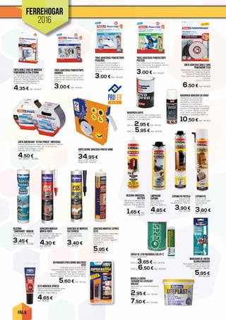 PÁG. 6
FERREHOGAR
2016
ADHESIVO MONTAJE
mONTA FORTE
Extrafuerte de agarre
inmediato - pegado
directo. 300 ml.
4,30 €Ref. 45.556
REPARADOR EPOXI BARRA MULTIUSO
CEYS
Indicada para multitud de
reparaciones del hogar. Fácilmente
moldeable. Fija, pega, rellena y
reconstruye todo tipo de materiales.
Súper rápida. Seca en blanco. 52 g.
5,60 € Ref. 45.351
SILICONA
“SANITARIOS” ORBASIL
Con fungicida. 300 ml.
Blanca o translúcida.
3,45 €Ref. 45.558- 45.559
CINTA AMERICANA “EXTRA POWER” UNIVERSAL
Extremadamente resistente. Adhesión fuerte
y segura. Impermeable. Se corta con la
mano. Color negro o plata.
Medida 10 m. x 50 mm.
4,50 €Ref. 45.617 - 45.616
espuma PU
Espuma de
poliuretano alto
rendimiento.
750 ml.
3,80 €Ref. 45.578
espuma PU pistola
Espuma de
poliuretano alto
rendimiento. 750 ml.
3,90 €Ref. 45.579
Silicona Universal
acetica
Silicona universal con
antimoho y fungicida.
280 ml. Transparente
o blanca.
1,65 € Ref.
45.576 o 45.577
CINTA ADHESIVA DOBLE CARA
POWERBOND TESA
Ideal para su uso en interiores
y exteriores. Sujeción fuerte.
Soporta hasta 100 kg/m.
Fija fuerte en superficies lisas
y firmes.
1,5 m x 19 mm.
6,50 € Ref. 45.624
MARCADOR DE JUNTAS
BLANCO BRUGUER
Rotulador para renovar las
juntas de los azulejos de
forma fácil y rápida.
5,95 €Ref. 45.209
ADHESIVO DE MONTAJE
FIX EXPRESS
Sin disolventes
multimateriales.
375 Gr.
3,40 €Ref. 45.557
Limpiador
espuma
Para espuma
PU fresca y
pistolas. 500 ml.
4,85 €Ref. 45.580
MASILLA LIGERA
TAPAGRIETAS LITEPLAST
QUILOSA
Aplicable en interior/exterior.
250 ml.
2,95 € Ref. 45.561
750 ml.
7,50 € Ref. 45.560
ADHESIVO MONTAJE EXPRES
CEYS
Para todos los materiales.
Máxima adherencia,
pegado permanente.
Interior-Exterior. Agarre
inmediato.
300 ml.
5,95 €Ref. 45.350
CEYS MONTACK XPRESS
Agarre inicial inmediato gran
resistencia final. Interior,
exterior. Tubo 190 g.
4,65 €Ref. 45.352
CINTA CIERRE ADHESIVA profer home
25 m.
34,95 €Blanca Ref. 45.473
Negra.Ref. 45.474
GRASA DE LITIO MAXIGRAS C45 EP/2
Engrase general.
400 g. 3,65 € Ref. 45.505
1000 g. 6,50 € Ref. 45.506
CINTA DOBLE CARA DE MONTAJE
POWERBOND ULTRA STRONG
9 Tiras 6 x 2 cm. Ideal para su
uso en interiores y exteriores.
Sujeción fuerte. Soporta hasta
6 kg por tira. Fija fuerte en
superficies lisas y firmes.
4,35 € Ref. 45.623
TIRAS ADHESIVAS POWERSTRIPS
PEQUEÑAS
Son ideales para pegar y
despegar decoraciones y
objetos de arte pequeños y
planos de hasta 1 kg de peso.
14 tiras.
3,00 € Ref. 45.626
TIRAS ADHESIVAS POWERSTRIPS
POSTERS
Son adhesivas de doble cara
para favorecer la sujeción de los
pósteres. 10 UNIDADES.
3,00 € Ref. 45.627
NOVOPREN SUPER
Cola de contacto alta calidad para
trabajos en madera, estratificados
plásticos, marroquinería.
150 ml. 2,95 € Ref. 45.501
500 ml. 5,95 € Ref. 45.502
NOVOPREN ADHESIVO EN SPRAY
Adhesivo en spray que
resuelve fácilmente los
pequeños trabajos de
adhesión en bricolaje y
manualidades, así como otros
ámbitos (fotografía, modelaje,
etc.). Limpio, rápido y fácil de
usar. Apto para fijación de
múltiples materiales. 400 ml.
10,50 € Ref. 45.503
TIRAS ADHESIVAS POWERSTRIPS
GRANDES
Son ideales para obtener una
sujeción de quita y pon para
objetos de hasta 2 kg de peso.
10 tiras.
3,00 € Ref. 45.625
 