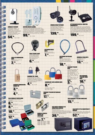 1 5
CAJA FUERTE PREMIER S1 DE
SOBREPONER ARREGUI
Electrónica pomo.
Frente de acero de 3 mm.
2 bulones de 16 mm de diámetro Dispone
de llave de emergencia tubular más segura.
Dispone de botón de programación interior.
Dimensiones: 195x305x135mm.
39,00
Ref. 37.274
CABLE DE COMBINACIÓN
ABUS
Cable flexible de 55 cm,
diámetro 5 mm
2,45
Ref. 37.206
ANTIRROBO ARTICULADO
MOTO
100 cm .Cable blindado
con rotulas de 25 mm de
diámetro, con cerradura
tubular. Plastificado de color
azul.
10,90
Ref. 37.276
ANTIRROBO DISCO
MOTO
Diámetro de pistón
5 mm. Incluye soporte.
7,50
Ref. 37.277
HORQUILLA PARA MOTO
Con llave reversible.
180x320 mm.
Diámetro 12 mm.
13,50
Ref. 37.278
CANDADO TSA 25MM
Disponible en azul y negro.
Cuerpo de ABS, arco de acero
templado y cromado, 2 llaves de
serreta, cierre TSA homologado
por la agencia de seguridad en el
transporte de EEUU
4,50
Ref. 37.279
PAR CANDADOS
TITALIUM 40MM
abus
Llaves iguales.
10,80
Ref. 37.199
TRÍO CANDADOS TITALIUM 40MM abus
Llaves iguales.
15,50
Ref. 37.200
CANDADO TITALIUM RECTANGULAR
abus
70 mm. Blíster.
17,75
Ref. 37.201
CANDADO MY LOCK ALUMINIO ABUS
40 mm. Blíster.
8,80
Amarillo. Ref. 37.202
Azul. Ref. 37.203
Rojo. Ref. 37.204
CAJA FUERTE STYLO SOBREPONER T1
ARREGUI
Electrónica con pomo. Dos bulones de
acero. Dispone de llave de emergencia.
Dimensiones 250 x 350 x 250 mm.
52,90
Ref. 37.275
CAJA CAUDALES profer home
Con bandeja portamonedas
y 2 llaves.
Medidas: 15x11x8cm. Color azul.
6,95
Ref. 37.111
Medidas: 20x16x9cm. Color rojo.
8,95
Ref. 37.112
Medidas: 25x18x9cm. Color verde.
10,95
Ref. 37.113
Medidas: 30x24x9cm.
Color blanco.
12,95
Ref. 37.114
CANDADO TITALIUM
ABUS
Cuerpo del candado de
aleación especial de
aluminio TITALIUM™ -
alta seguridad con peso
ligero. En blister.
Arco Normal: 15 mm., 20
mm., 25 mm., 30 mm.,
35 mm. 40 mm. 50 mm.
60 mm.
Arco Largo: 20 mm., 25
mm., 30 mm., 40 mm.
Extra Largo: 40 mm.
DESDE
3,15
Ref. 37.186 - 37.198
CANDADO COMBINACIÓN
PROFER TOP
21 mm.
3,30
Ref. 37.1
28 mm.
4,60
Ref. 37.2
KIT VIGILANCIA DIGITAL+MONITOR/
GRABADOR SD
Kit de cámara negro que incluye grabadora
digital. Las imágenes de seguridad captadas
por la cámara pueden guardarse fácilmente
en una tarjeta SD. La cámara tiene un detector
de movimiento y señal codificada digitalmente
para mayor seguridad. Con salida vídeo a TV
para ver imágenes en directo. Soporta hasta 4
cámaras
199,00
Ref. 37.357
CÁMARA IP INTERIOR
Visualización desde
smartphone, tablets o PC.
Plug & Play, no necesita
configuración de la dirección
IP, no necesita configuración
de puertos del router.
Micrófono integrado. Salida
de audio. Detección de
movimiento.
54,90
Ref. 37.359
CÁMARA C905IP EXTERIOR
Configuración Plug and Play.
Acceso remoto en tiempo
real. WiFi a Router. Micrófono
incorporado. Sensor de
movimiento con grabación
automática. Visión nocturna
5M.
139,00
Ref. 37.358
BOMBILLO SERRETA
PROFER TOP
LEVA LARGA
Acabados latón ó niquel
DESDE 7,99
30x30 Ref. 37.678 - 37.683
35x35 Ref. 37.679 - 37.684
30x40 Ref. 37.680 - 37.685
40x40 Ref. 37.681 - 37.686
30x50 Ref. 37.682
CABLE FLEXIBLE ABUS
Cable flrxible de 180
cm. de largo.Cilindro
de cierre automatico
para un uso aun mas
facil. Diametro del
cable 10 mm.
6,95
Ref. 37.205
SISTEMA BÁSICO ALARMA
Alarma con marcador telefónico. Sistema
completamente operado con baterías. Juego
completo con: unidad de control con marcador
y sirena 110 db, detector de movimiento para
proteger las habitaciones, 2 contactos magnéticos
para proteger puertas y ventanas, 2 mandos a
distancia para el funcionamiento del sistema.
99,00
Ref. 37.360
 