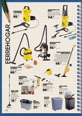 1 8
ferreHOGar HIDROLIMPIADORA
K 2 BASIC KARCHER
Presión 110 bar; cau-
dal 360 l/h; potencia
1,4 kW.
64,95
Ref. 37.509
ASPIRADOR INOX POLVO Y
AGUA AYERBE
1300 W. 20 L.
Caudal: 170 m³/h.
Peso: 4,5 kg.
93,95
Ref. 37.281
CUBO PEDAL
MILLENIUM
Fabricado
con polímeros
plásticos, con
pedal y práctico
arco sujeta bolsa.
23 l. 33x28x39
cm. Blanco .
9,95
Ref. 37.555
ASPIRADOR SECO-HÚMEDO
MV 2 KARCHER
Depósito de 12 litros. Potencia
absorbida 1200 W, potencia
consumida 1000 W.
69,95
Ref. 37.511
HIDROLIMPIADORA K 2 CAR
KARCHER
Presión 110 bar; caudal 360 l/h;
potencia 1,4 kW. El modelo car
incluye como extras 1l de deter-
gente para coches concentrado, un
cepillo de limpieza y una boquilla
de espuma de 0,3 l.
114,95
Ref. 37.510
LIMPIACRISTALES
BATERÍA WV 2 PLUS
KARCHER
Limpiacristales batería.
Peso 0,6 kg. Volumen 50 dB.
Capacidad deposito 100 ml.
Anchura trabajo 280 mm.
64,95
Ref. 37.512 LIMPIADORA VAPOR SC 1
KARCHER
Potencia térmica 1200 W.
Presión vapor3 bares. 3
minutos tiempo calentamiento.
Capacidad caldera 0,25 l.
69,95
Ref. 37.513
RENUVO APLICADOR PRODUCTOS
VARIOS PARA SUELOS
Innovador sistema de almohadilla (tipo
mopa) para suelos interior/exterior:
limpieza y aplicación de productos de
mantenimiento: cubiertas de madera,
parquet, baldosas, laminados.
Longitud total: 130 cm aprox.
Capacidad del depósito: 1,9 l. Cada
llenado del tanque sirve para 19 m²
(dependiendo de la estructura de
madera). Interruptor de dos niveles
para ajustar la viscosidad.
59,95
Ref. 37.695
CUBO DE RECICLAJE
TATAY
Capacidad 17L + 8L.
Cubeta para orgánicos
extraíble y marco sujeta
bolsas. Color negro.
17,50
Ref. 37.556
CUBO
CENTRÍFUGO
TWISTER TATAY
Capacidad 21
litros. (12 Litros de
uso).
22,95
Ref. 37.557
MANGO + MOCHO
TWISTER TATAY
Posee unos
dispositivos
centrifugadores en
el escurridor que
permiten escurrir el
mocho sin necesidad
de hacer fuerza.
Mango telescópico
de acero inox.
13,60
Ref. 37.558
 