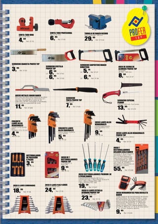 2 5
CORTA-TUBO PROFESIONAL
De 3 a 32 mm.
6,95
Ref. 37.69
SERRUCHO CARPINTERO MANGO
BIMATERIA
14” 5,75
Ref. 37.37
16” 6,75
Ref. 37.38
JUEGO LLAVES ALLEN
HEXAGONALES
Llaves largas punta
bola 9 piezas 1,5 a
10 mm
9,50
Ref. 37.34
TORNILLO DE BANCO RECORD
Guía cuadrada. 100 mm.
29,95
Ref. 37.518
SERRUCHO COSTILLA
PROFER TOP
12” 6,50
Ref. 37.81
14” 6,95
Ref. 37.82
SERRUCHO EBANISTA PROFER TOP
12”.
3,95
Ref. 37.83
SERRUCHO ESPECIAL
PLADUR
Tamaño 160 mm. Con funda
13,95
Ref. 37.272
CORTA-TUBO MINI
De 3 a 22 mm.
4,60
Ref. 37.70
JUEGO 7
DESTORNILLADORES
AISLADOS AISLO BAHCO
Contiene: 4 de punta recta
3,0-4,0-5,5 y 6,5 y 3 PH
0-1 y 2. Para trabajar en
baja tensión hasta 1.000
V. Homologado por VDE.
Control de tensión unitario
con carga de 10.000 V.
Mangos bicomponentes en
elastómero y rudolit.
55,95
Ref. 37.638
CONJUNTO
LLAVES ALLEN
HEXAGONALES
Llaves cortas punta
bola
9 piezas 1,5 a 10 mm.
4,95
Ref. 37.33
CONJUNTO LLAVES
ALLEN EXAGONALES
Llaves largas 9 piezas
1,5 a 10 mm
5,95
Ref. 37.32
SERRUCHO
PUNTA PROFER TOP
Medida 6”
7,95
Ref. 37.84
ARCO DE SIERRA DE
ALUMINIO PROFER TOP
Ajustable
de 250 - 300 mm.
8,50
Ref. 37.47
JUEGO 8 LLAVES ESTRELLA
ACODADA PROFER TOP
De 6-7 a 20-22 mm.
23,95
Ref. 37.74
JUEGO LLAVES ALLEN HEXAGONALES
PROFER TOP
8 Piezas de 2,5 a 10mm
4,95
Ref. 37.73
JUEGO DESTORNILLADORES PREMIUM DE
5 PIEZAS BAHCO
2 Bocas Planas (0,8x4x100 mm) /
(1x5,5x125 mm). 1 Boca Recta (0,5x3x75
mm). 1 Boca Phillips PH1-100.
1 Boca Pozidriv PZ1-100.
19,50
Ref. 37.637
ARCOS METALES JUNIOR BAHCO
Mini-arco de sierra para espacios de difícil
acceso. Fácil manejo Se suministra con
una hoja Sandflex® bi-metal de 10
(250 mm), 24 TPI, irrompible e inastillable,
con excelente capacidad de corte.
11,45
Ref. 37.640
JUEGO HERRAMIENTAS PARA BICICLETA
BAHCO
Juego especial de herramientas de bolsillo
para bicicletas. En funda metálica. Juego
de herramienta con funda y con sujeción
para la cintura. Embalaje en blíster con
información del producto. 17 diferentes
herramientas: Vasos 1/4, 8 , 9, 10 mm.
Vasos con punta 1/4. Destornillador 0.8 x
5.0, PH 2, HEX 2.5, 3, 4, 5, 6, 8. Llave plana
9, 13, 14 mm. Extremo abierto.
9,85
Ref. 37.639
JUEGO 8 LLAVES FIJAS PLANAS
De 6-7 a 20-22 mm.
24,50
Ref. 37.35
JUEGO 8 LLAVES COMBINADAS
6-19 mm.
18,95
Ref. 37.36
DESTORNILLADOR
DE PRECISIÓN
6 PIEZAS
3,95
Ref. 37.71
JUEGO DE 7
DESTORNILLADORES
PROFER TOP
4 PLANOS Y 3
PHILLIPS
9,95
Ref. 37.72
 