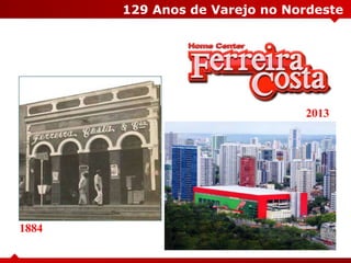 1884
2013
129 Anos de Varejo no Nordeste
 