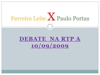 Debate  na RTP a 10/09/2009 Ferreira Leite XPaulo Portas 