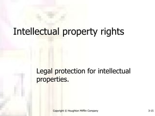 Intellectual property rights Legal protection for intellectual properties. Copyright © Houghton Mifflin Company 3- 