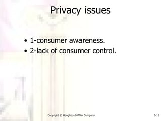 Privacy issues 1-consumer awareness. 2-lack of consumer control. Copyright © Houghton Mifflin Company 3- 